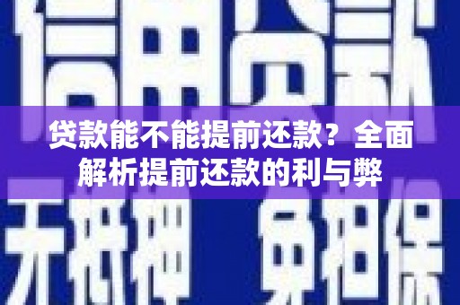 长沙贷款能不能提前还款？全面解析提前还款的利与弊