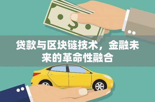 长沙贷款与区块链技术，金融未来的革命性融合