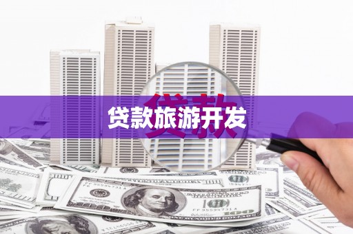 长沙贷款旅游开发